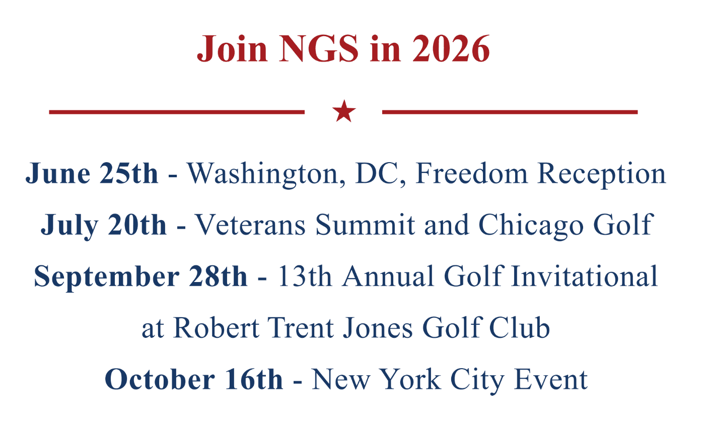 Join NGS in 2026 event calendar: June 25th, Washington, DC, Freedom Reception; July 20th, Veterans Summit and Chicago Golf; September 28th, 13th Annual Golf Invitational at Robert Trent Jones Golf Club; October 16th, New York City Event.